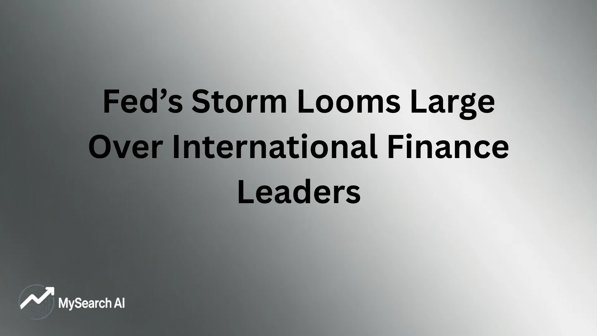 Fed’s Storm Looms Large Over International Finance Leaders