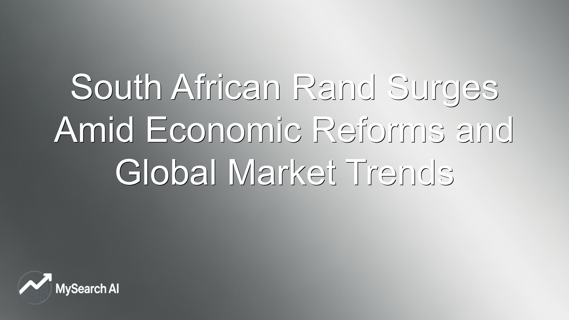 South African Rand Surges Amid Economic Reforms and Global Market Trends