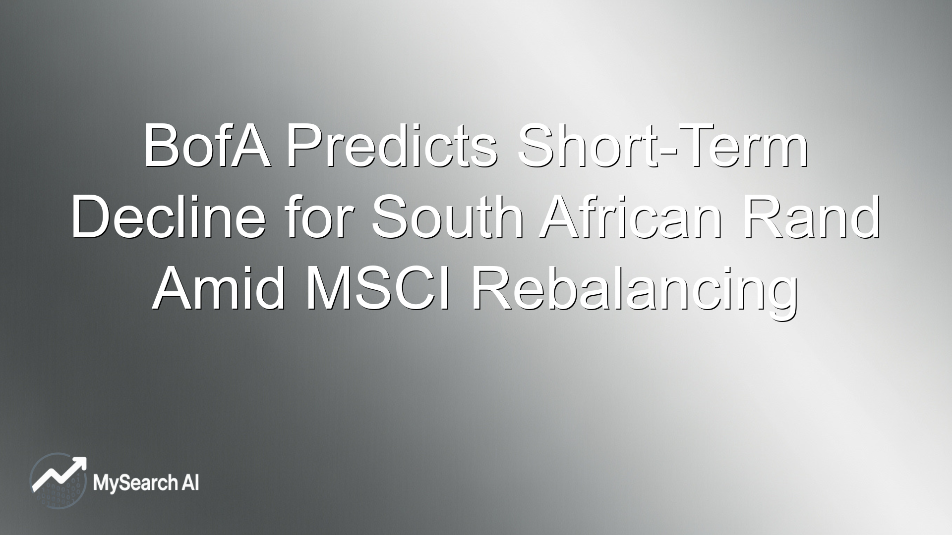 BofA Predicts Short-Term Decline for South African Rand Amid MSCI Rebalancing
