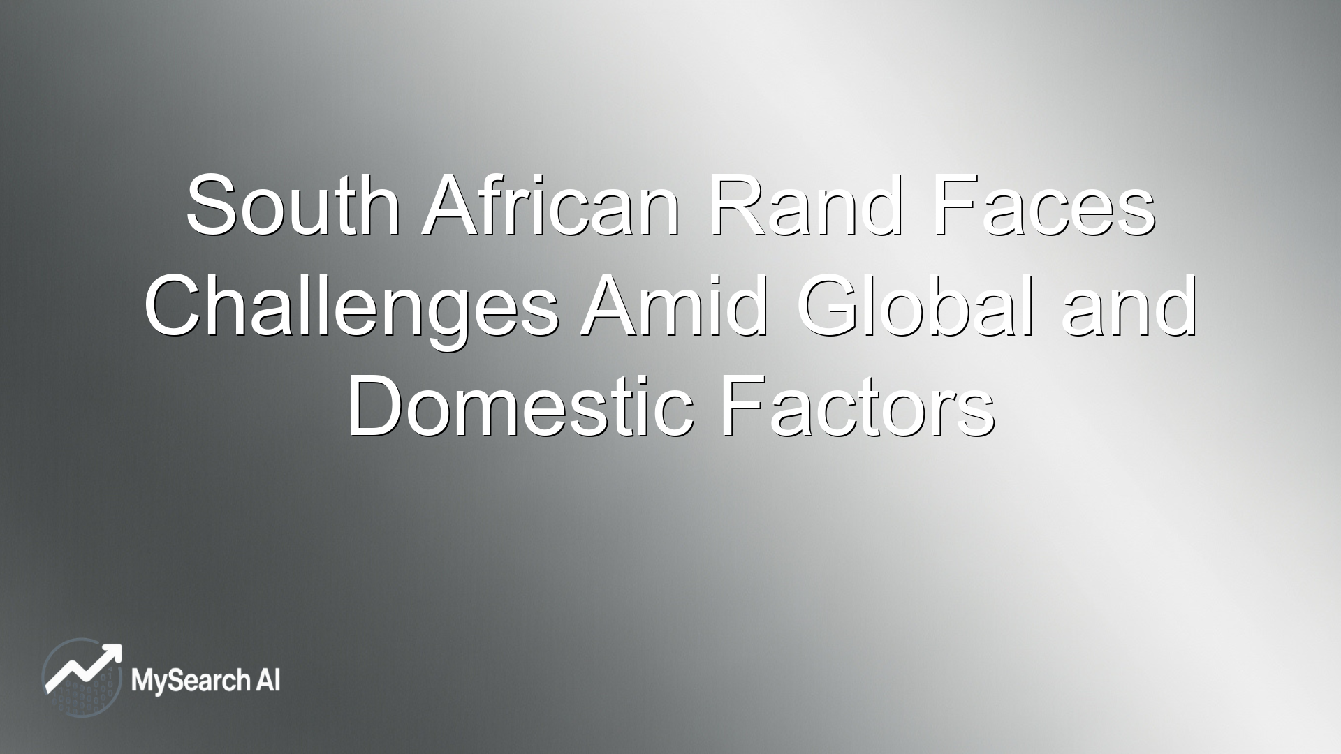 South African Rand Faces Challenges Amid Global and Domestic Factors