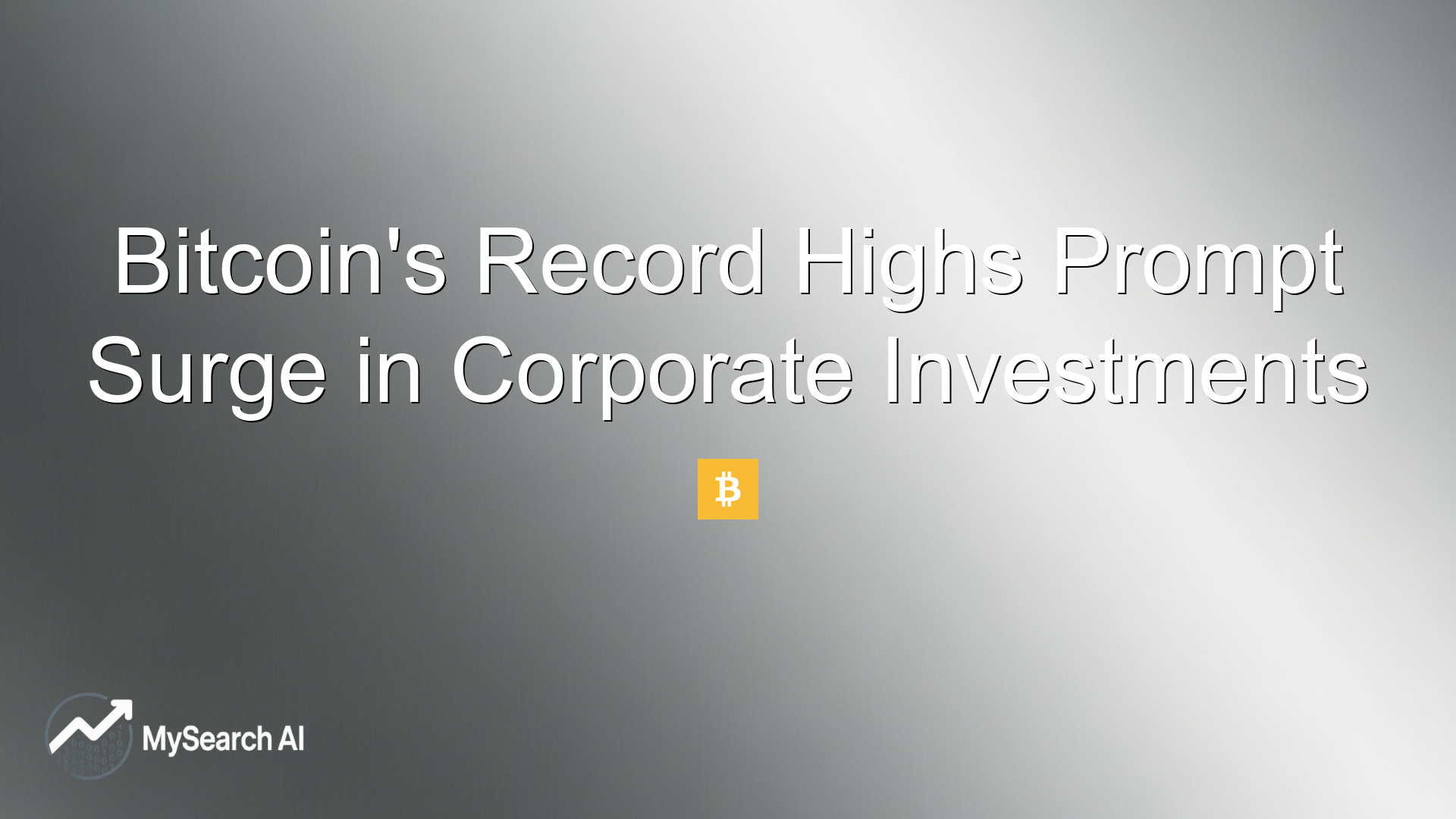 Bitcoin's Record Highs Prompt Surge in Corporate Investments