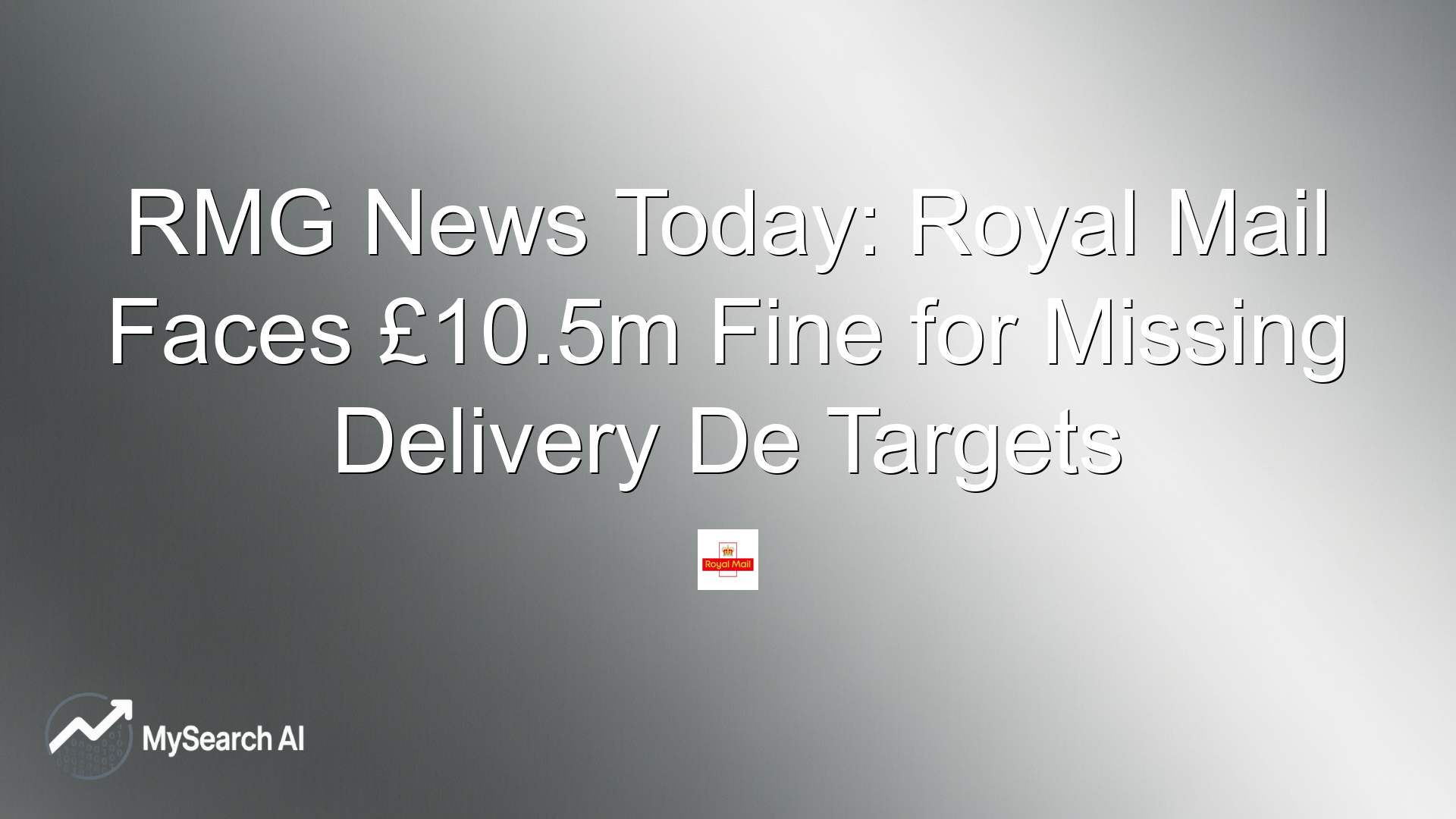 RMG News Today: Royal Mail Faces £10.5m Fine for Missing Delivery De Targets
