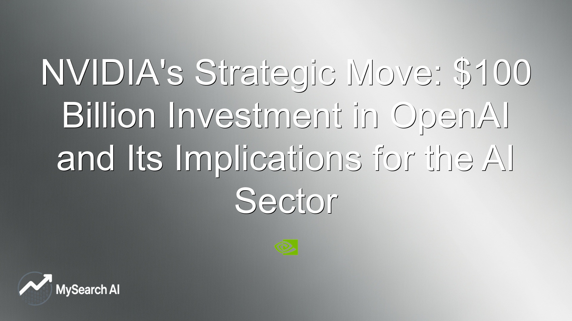 NVIDIA's Strategic Move: $100 Billion Investment in OpenAI and Its Implications for the AI Sector