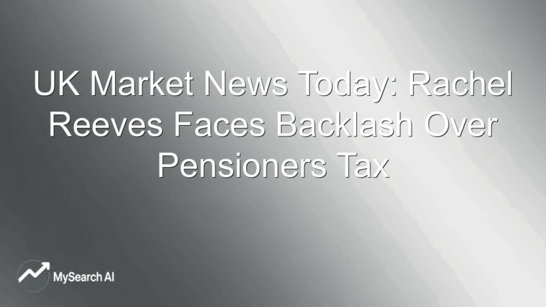 UK Market News Today: Rachel Reeves Faces Backlash Over Pensioners Tax