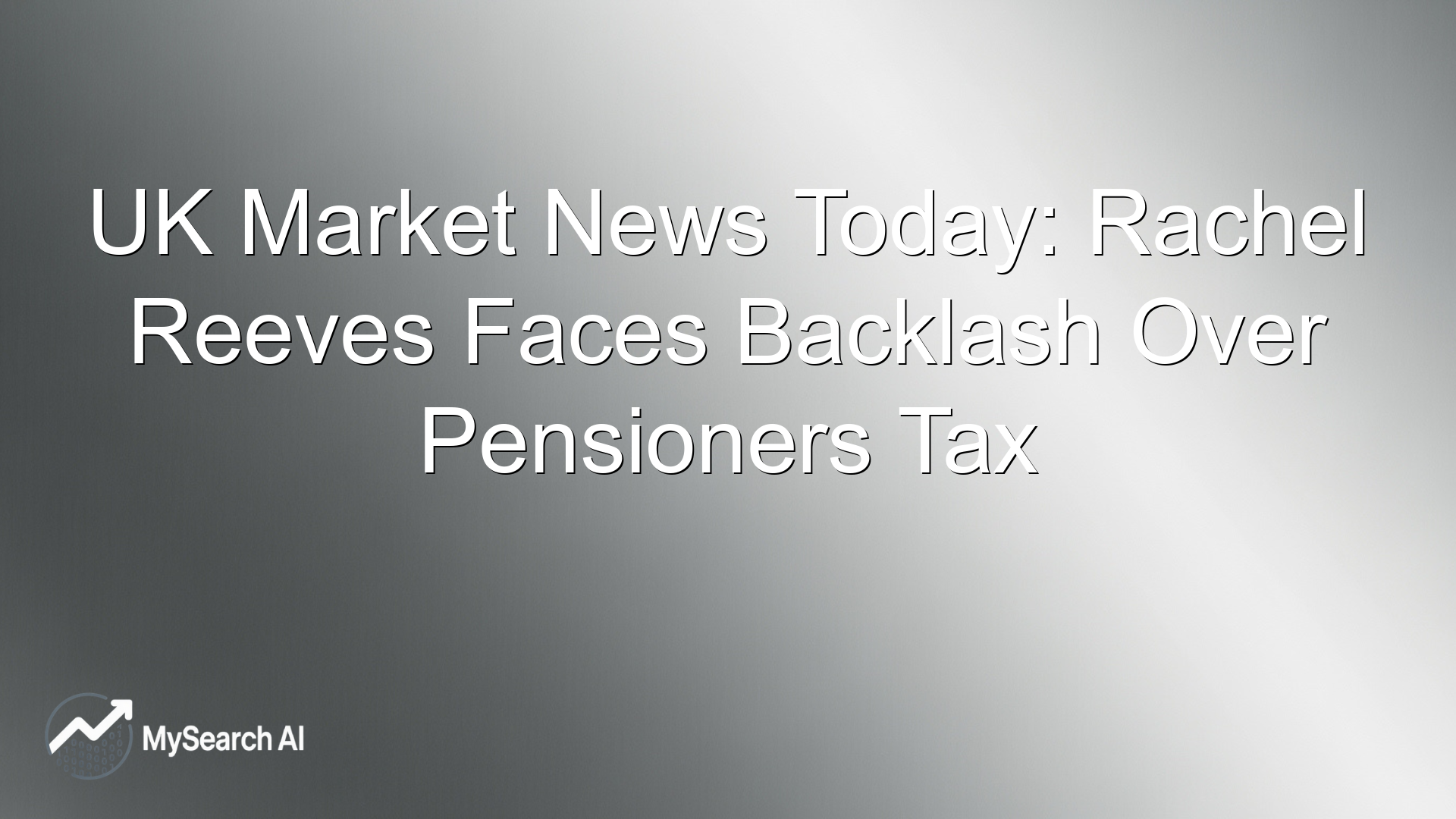 UK Market News Today: Rachel Reeves Faces Backlash Over Pensioners Tax