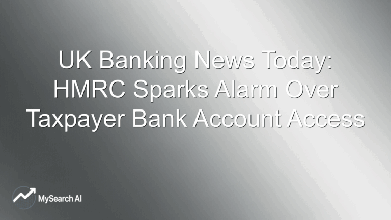 UK Banking News Today: HMRC Sparks Alarm Over Taxpayer Bank Account Access