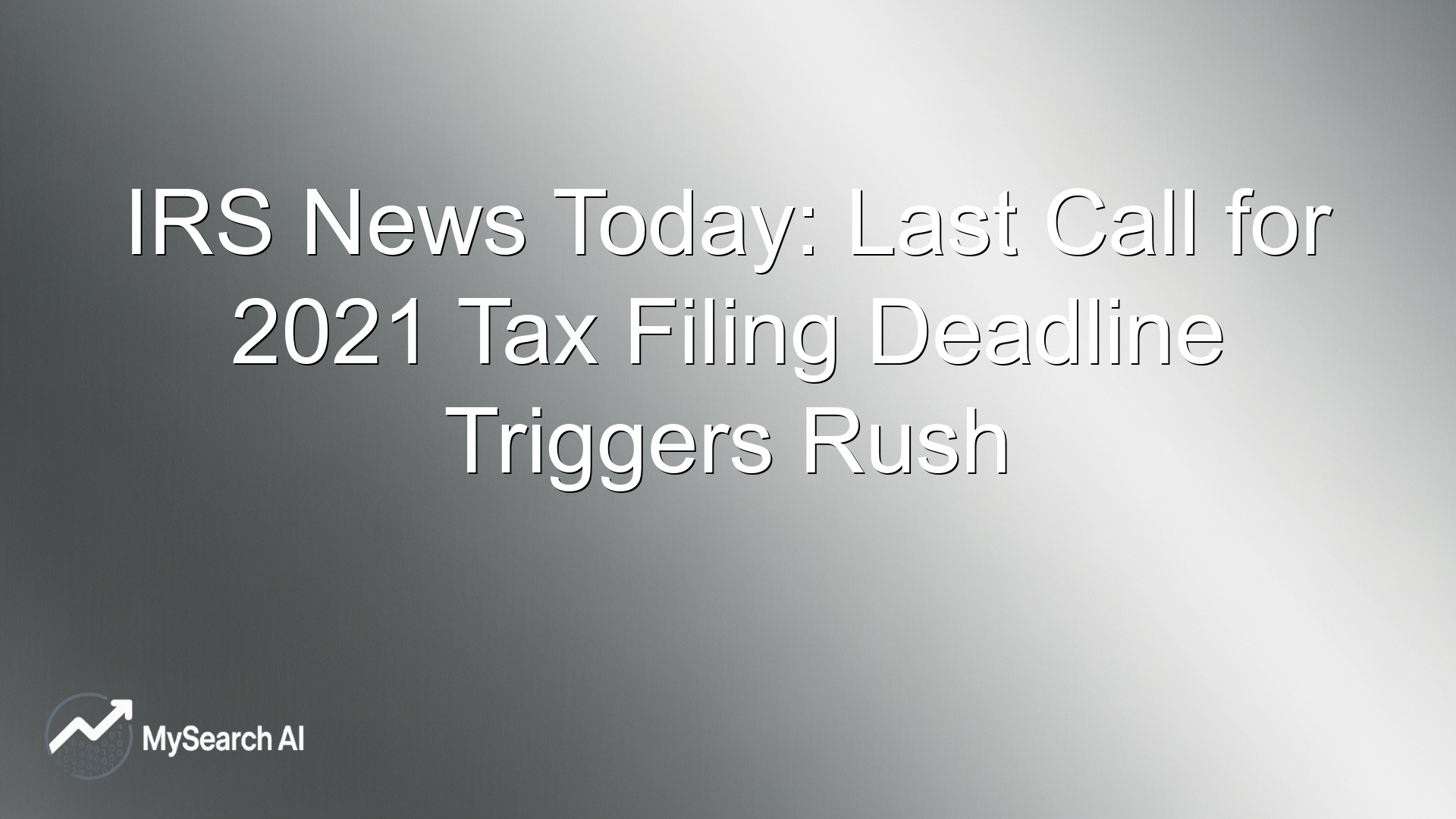 IRS News Today: Last Call for 2021 Tax Filing Deadline Triggers Rush