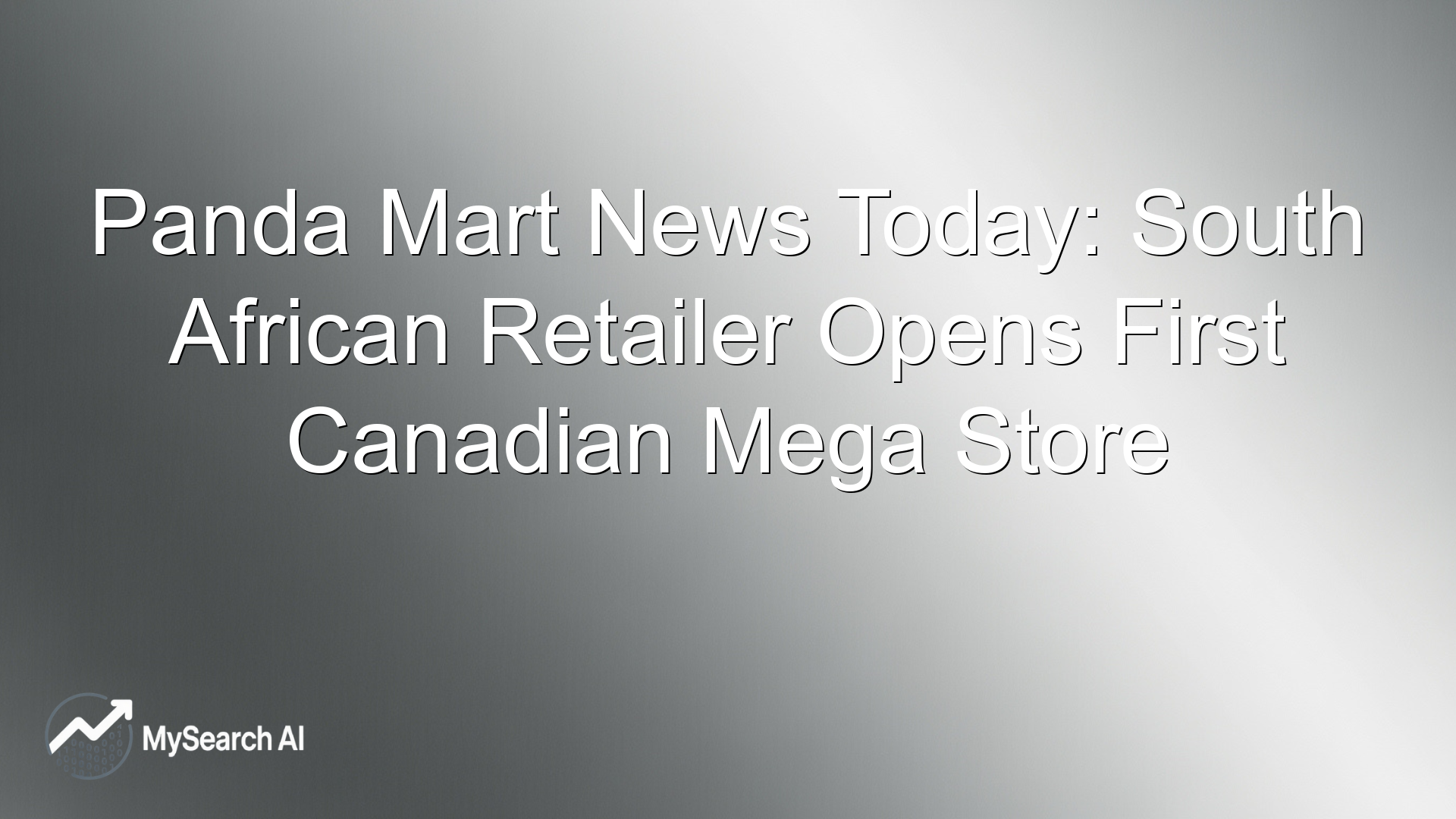 Panda Mart News Today: South African Retailer Opens First Canadian Mega Store