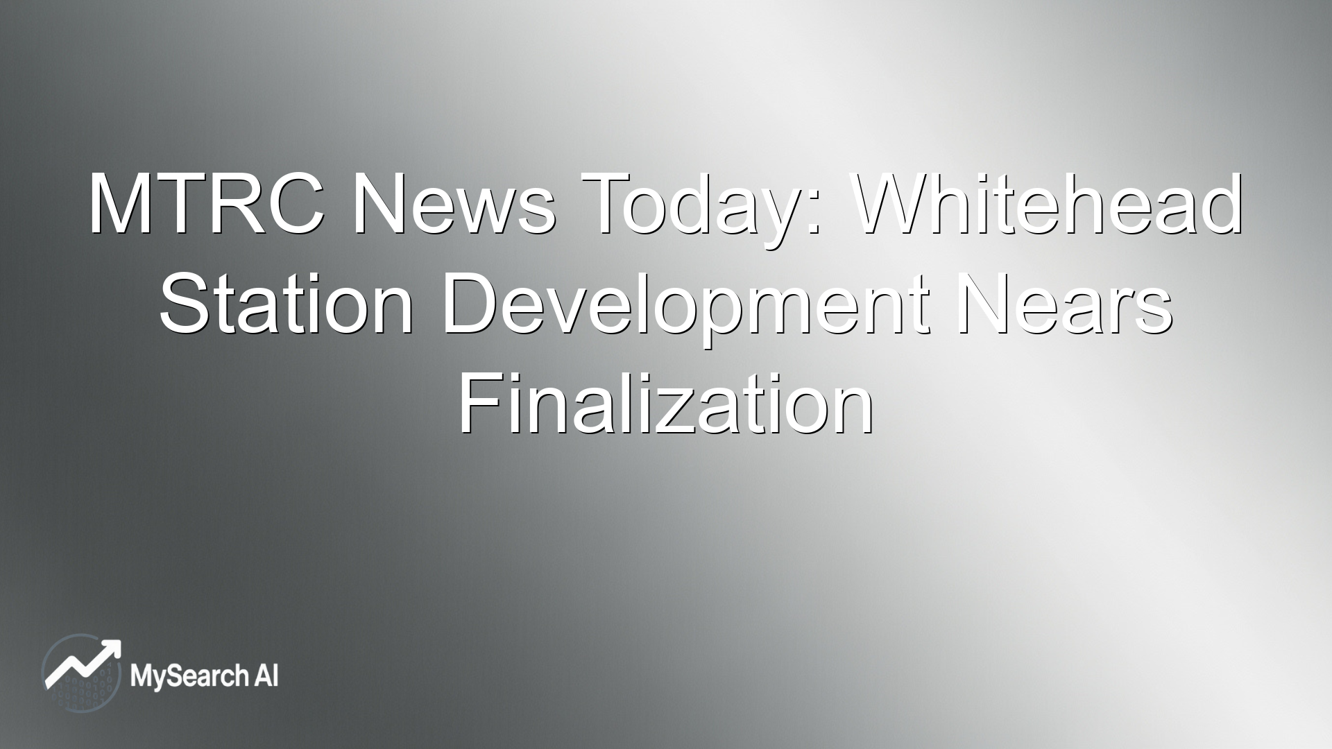MTRC News Today: Whitehead Station Development Nears Finalization