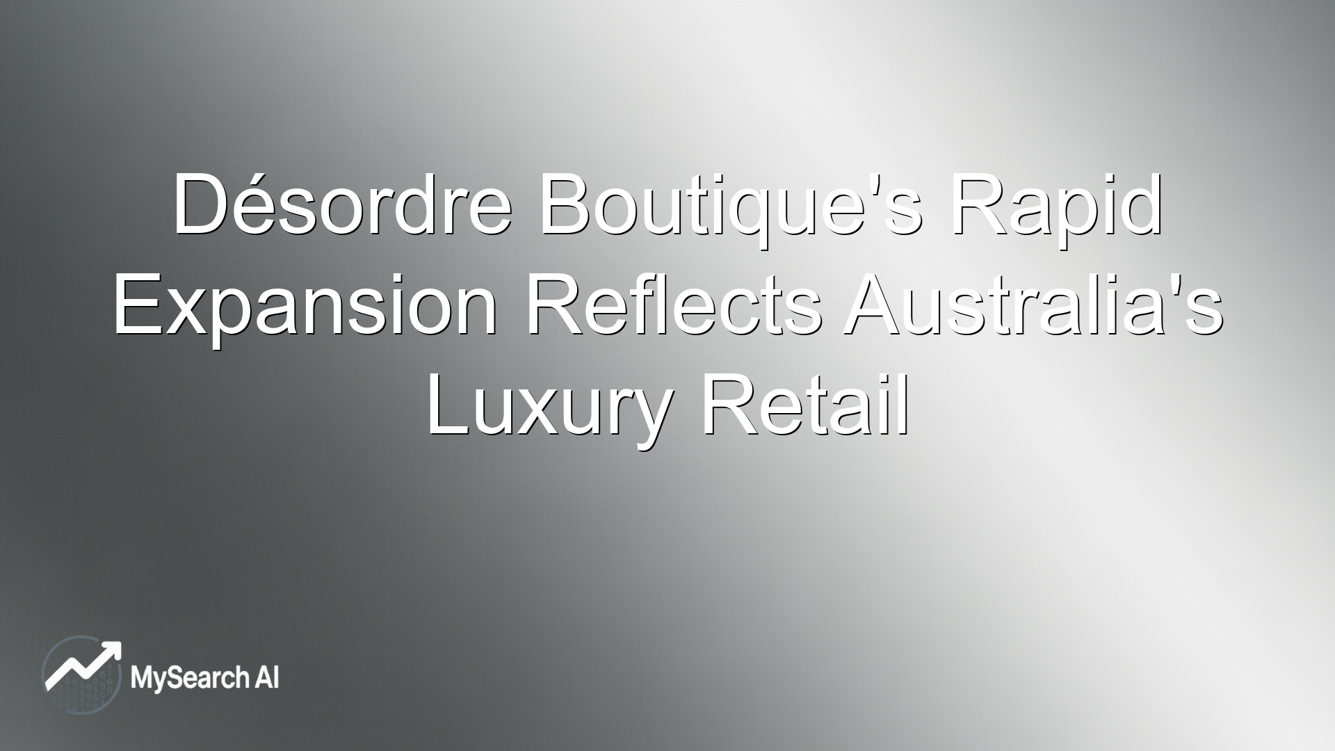 Désordre Boutique's Rapid Expansion Reflects Australia's Luxury Retail