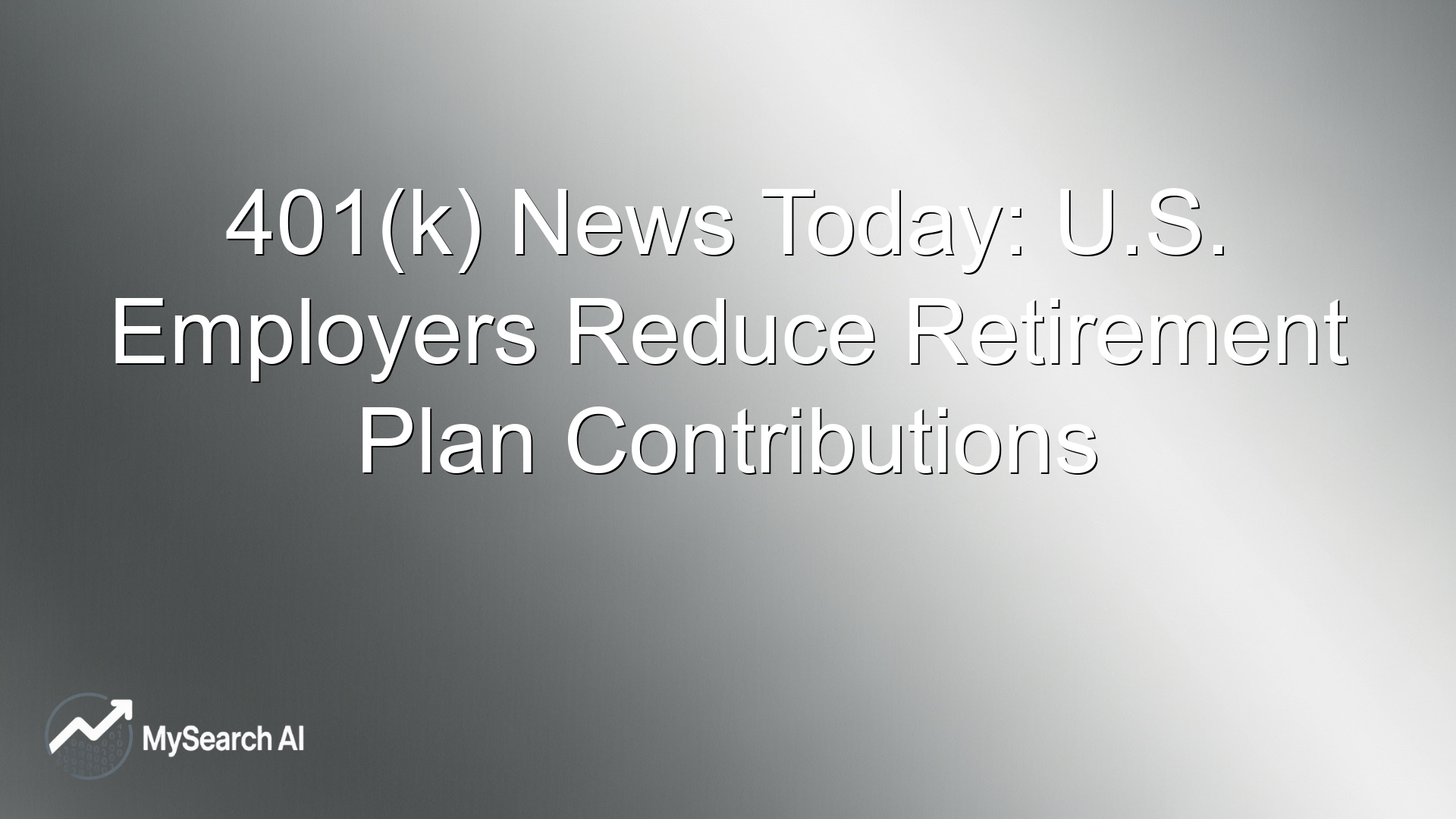 401(k) News Today: U.S. Employers Reduce Retirement Plan Contributions