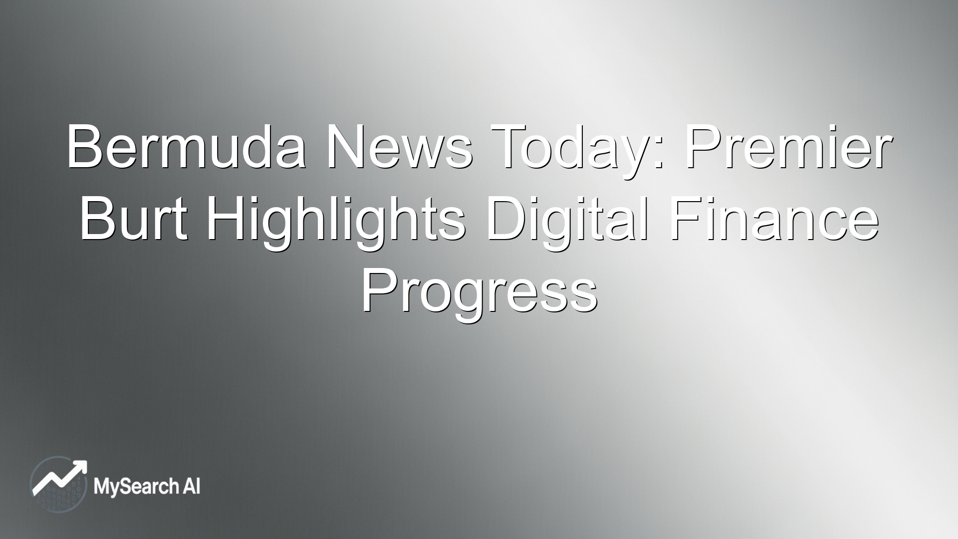Bermuda News Today: Premier Burt Highlights Digital Finance Progress