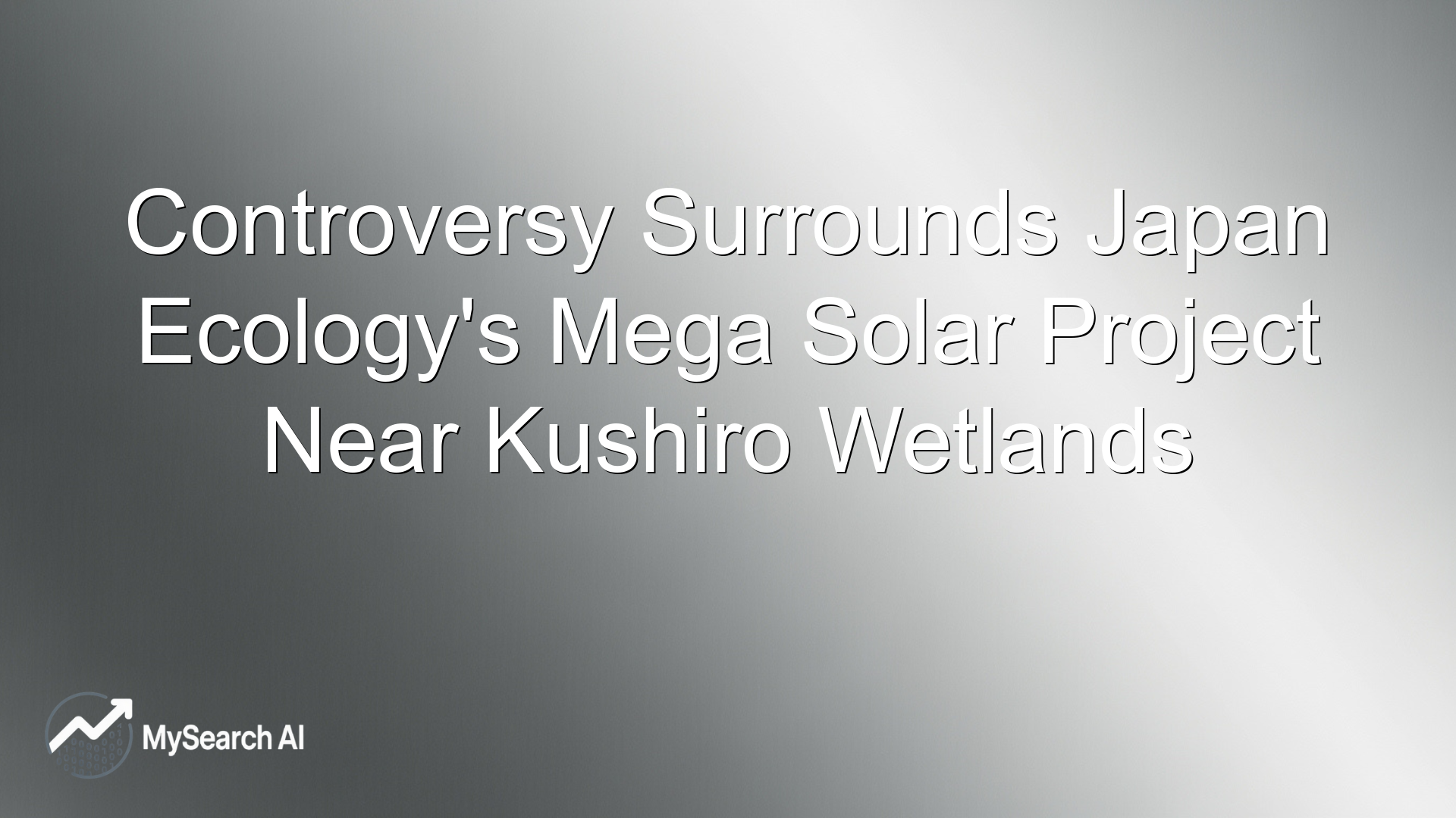 Controversy Surrounds Japan Ecology's Mega Solar Project Near Kushiro Wetlands
