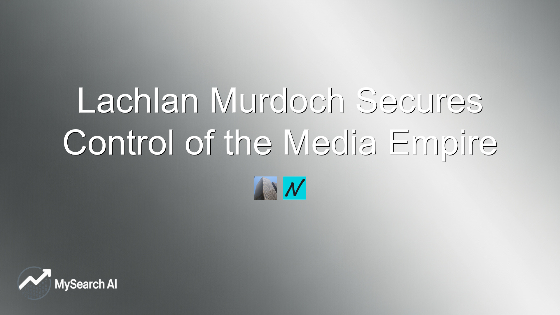 Lachlan Murdoch Secures Control of the Media Empire