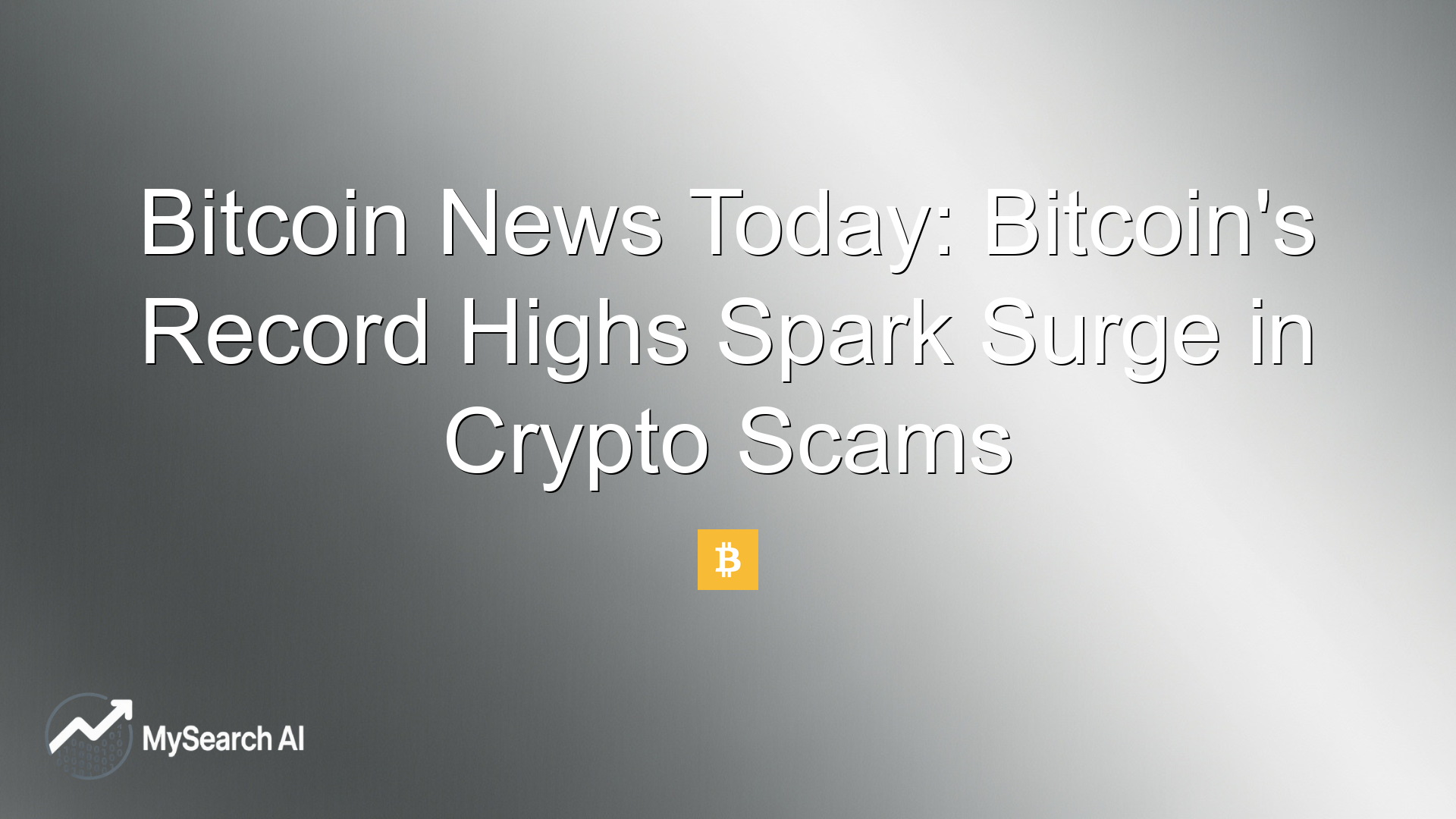 Bitcoin News Today: Bitcoin's Record Highs Spark Surge in Crypto Scams