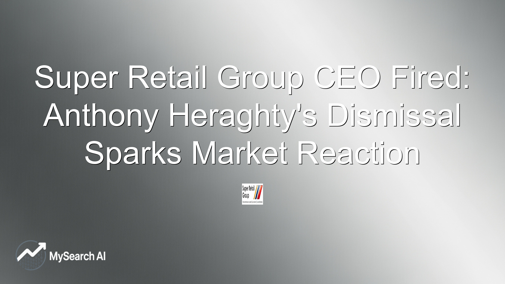 Super Retail Group CEO Fired: Anthony Heraghty's Dismissal Sparks Market Reaction