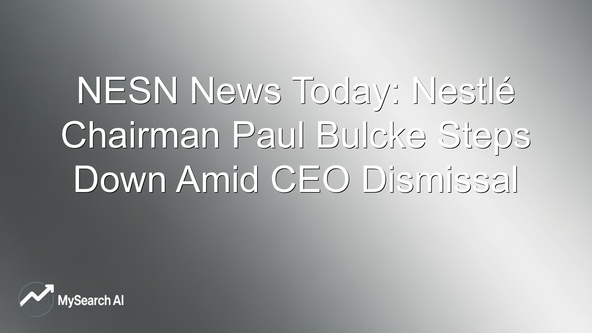 NESN News Today: Nestlé Chairman Paul Bulcke Steps Down Amid CEO Dismissal