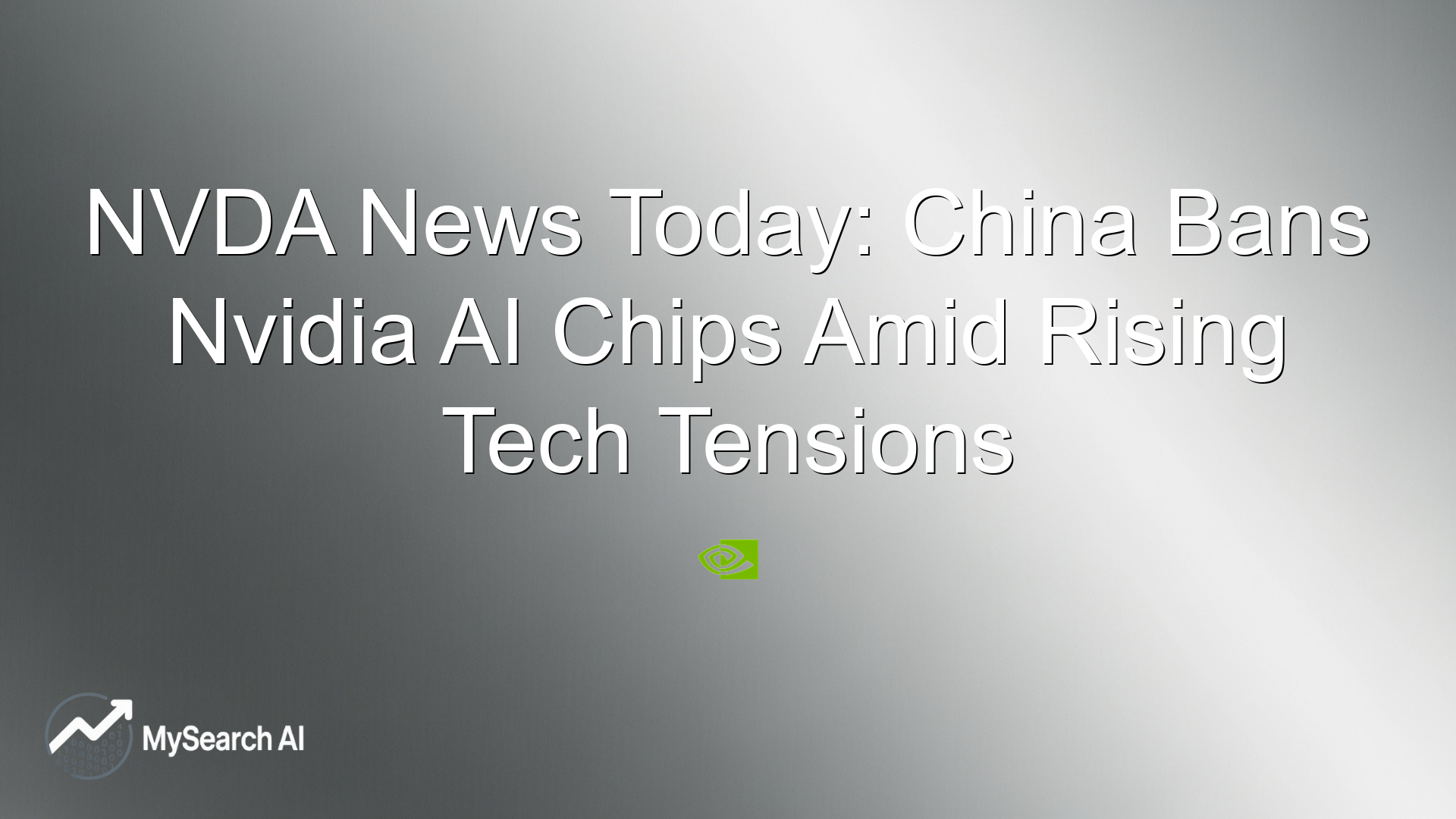 NVDA News Today: China Bans Nvidia AI Chips Amid Rising Tech Tensions