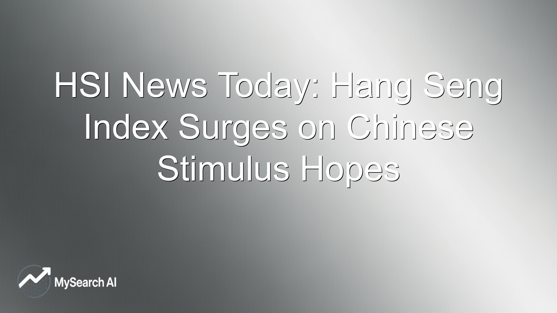 HSI News Today: Hang Seng Index Surges on Chinese Stimulus Hopes