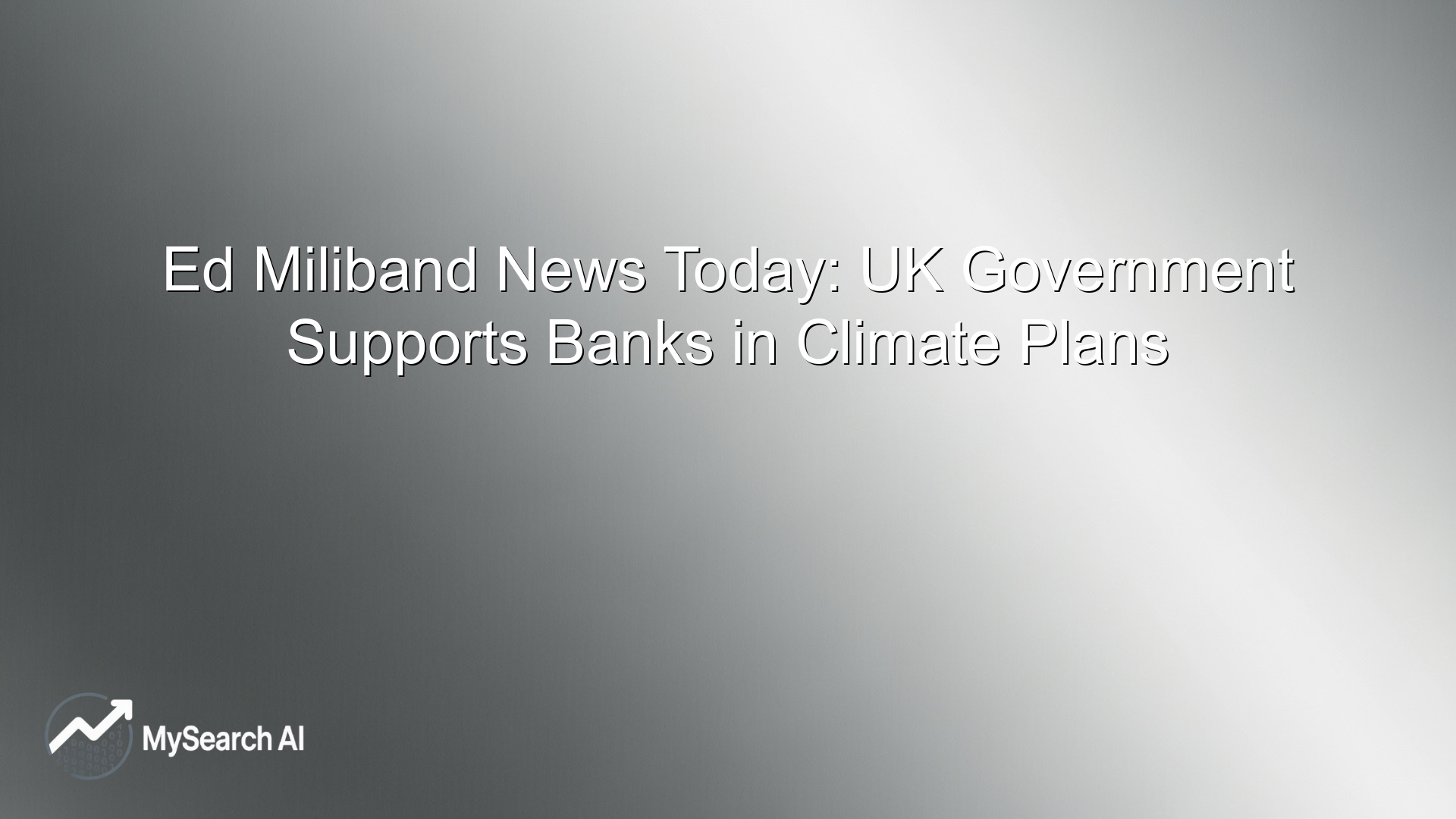 Ed Miliband News Today: UK Government Supports Banks in Climate Plans