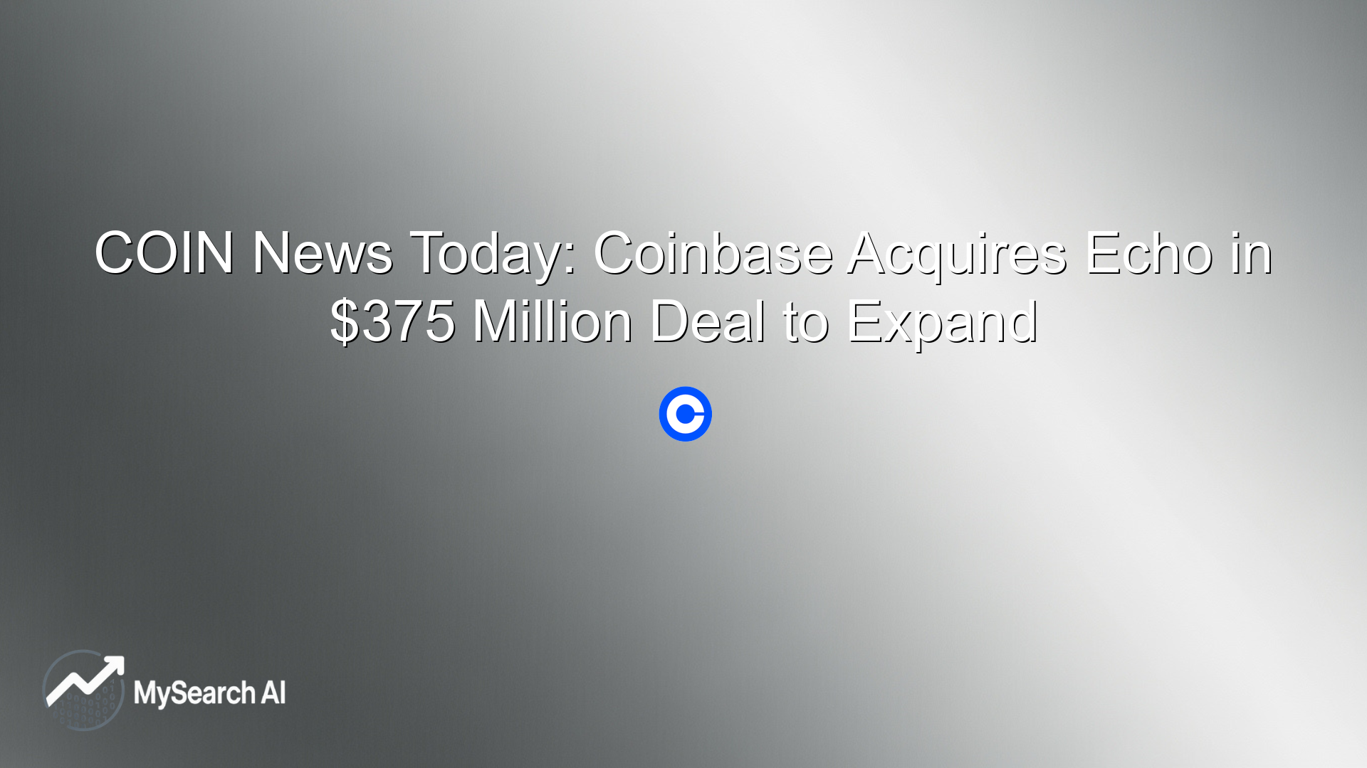 COIN News Today: Coinbase Acquires Echo in $375 Million Deal to Expand