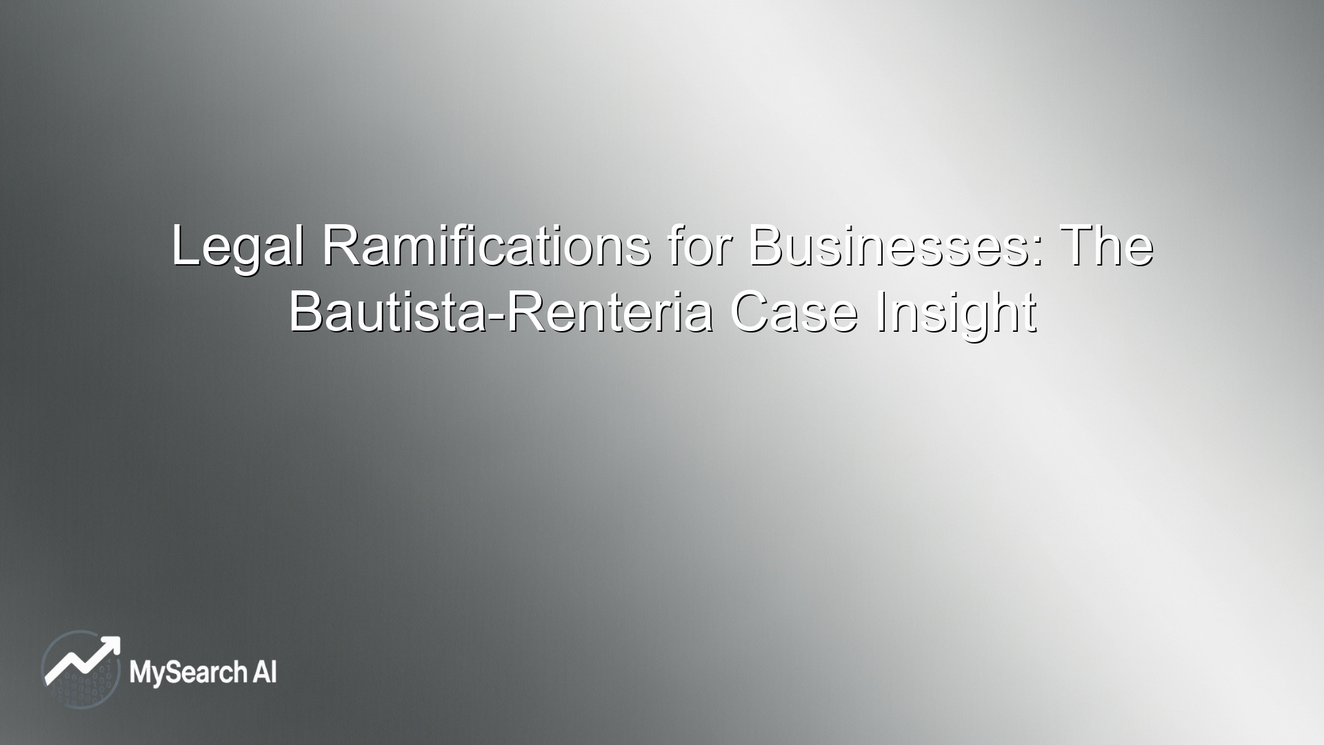 Legal Ramifications for Businesses: The Bautista-Renteria Case Insight