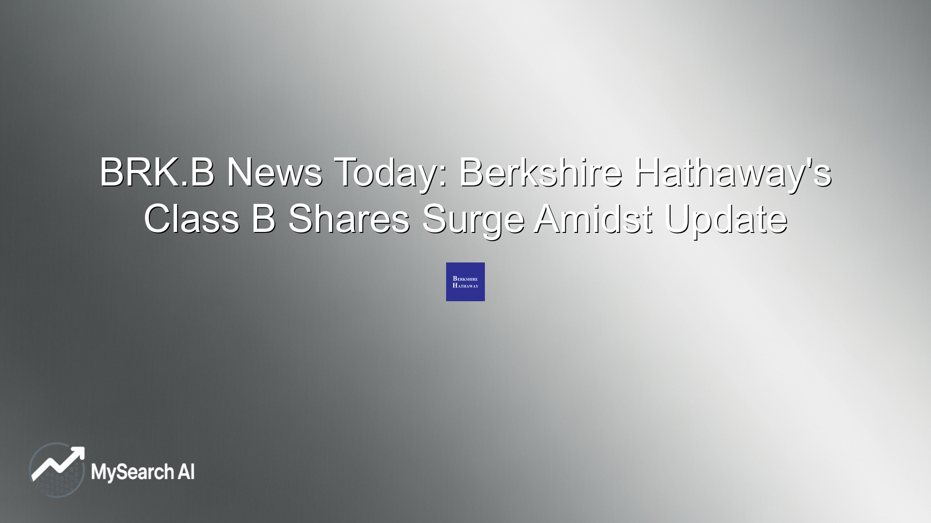 BRK.B News Today: Berkshire Hathaway's Class B Shares Surge Amidst Update