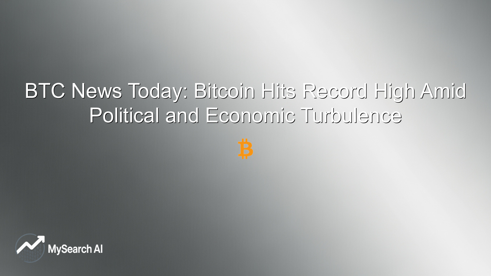 BTC News Today: Bitcoin Hits Record High Amid Political and Economic Turbulence