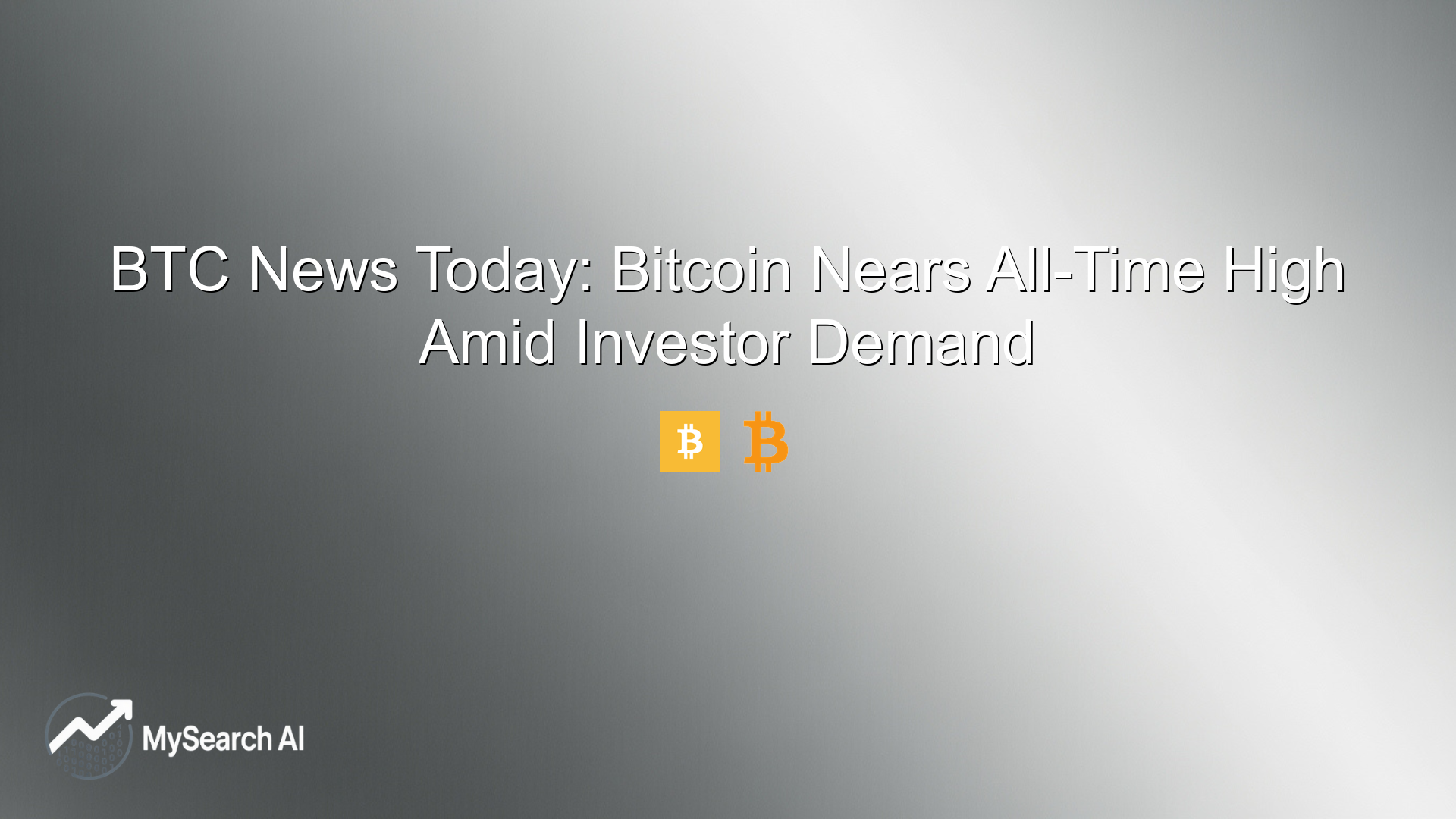 BTC News Today: Bitcoin Nears All-Time High Amid Investor Demand