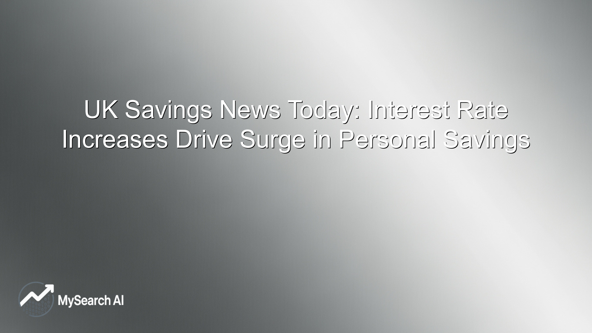 UK Savings News Today: Interest Rate Increases Drive Surge in Personal Savings