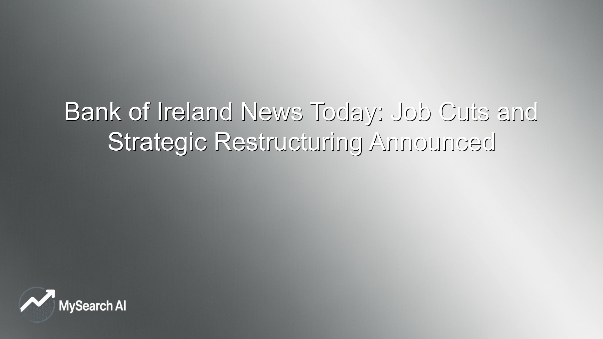 Bank of Ireland News Today: Job Cuts and Strategic Restructuring Announced