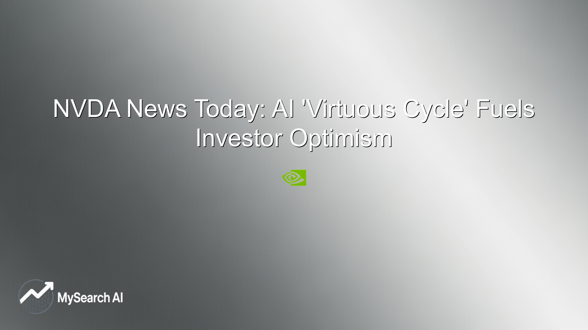 NVDA News Today: AI 'Virtuous Cycle' Fuels Investor Optimism
