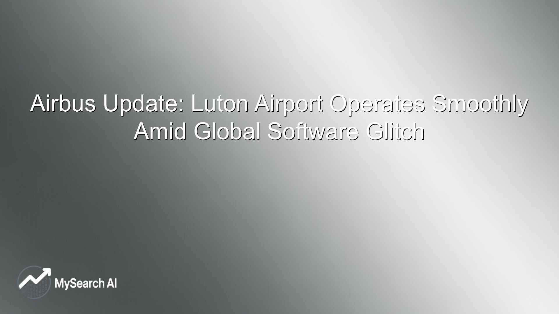 Airbus Update: Luton Airport Operates Smoothly Amid Global Software Glitch